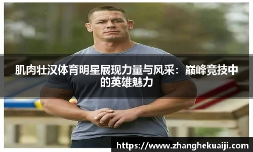 肌肉壮汉体育明星展现力量与风采：巅峰竞技中的英雄魅力