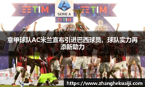 意甲球队AC米兰宣布引进巴西球员，球队实力再添新助力
