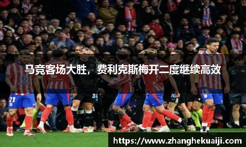 马竞客场大胜，费利克斯梅开二度继续高效