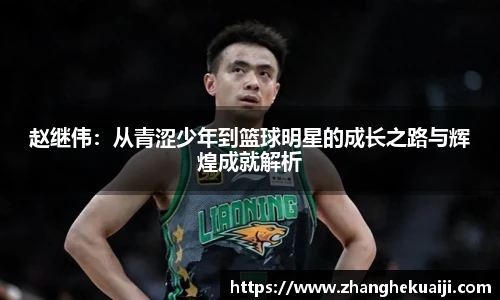赵继伟：从青涩少年到篮球明星的成长之路与辉煌成就解析
