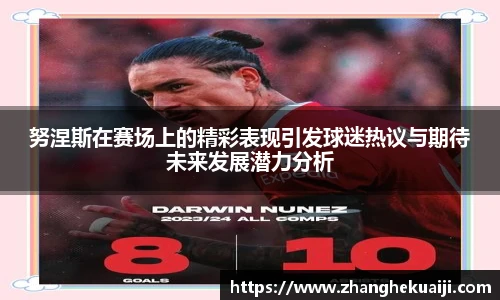 努涅斯在赛场上的精彩表现引发球迷热议与期待未来发展潜力分析