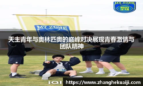 天主青年与奥林匹奥的巅峰对决展现青春激情与团队精神