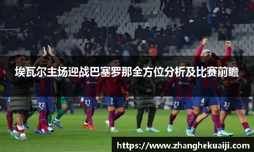 埃瓦尔主场迎战巴塞罗那全方位分析及比赛前瞻